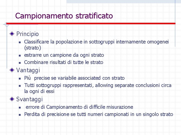 Campionamento stratificato Principio n n n Classificare la popolazione in sottogruppi internamente omogenei (strato)