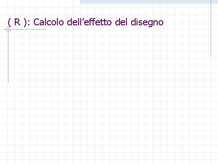 ( R ): Calcolo dell’effetto del disegno 