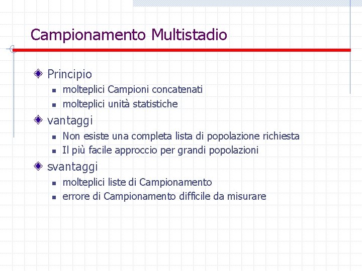 Campionamento Multistadio Principio n n molteplici Campioni concatenati molteplici unità statistiche vantaggi n n