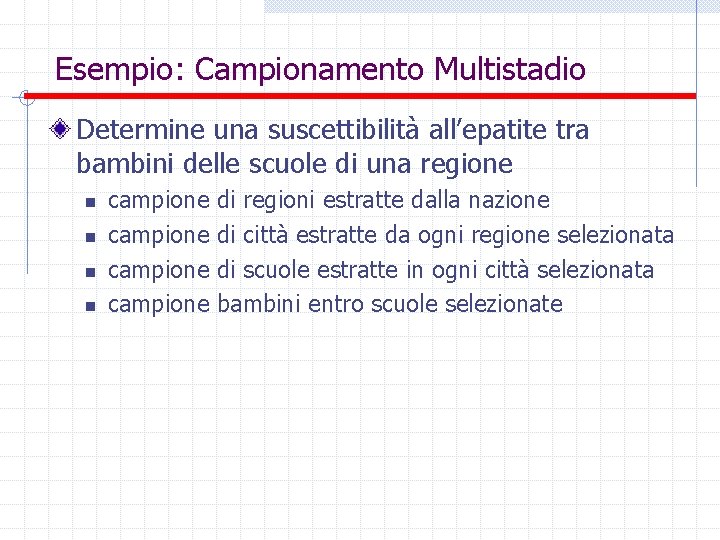 Esempio: Campionamento Multistadio Determine una suscettibilità all’epatite tra bambini delle scuole di una regione