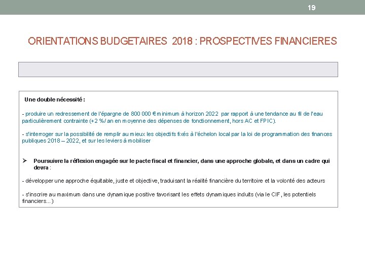 19 ORIENTATIONS BUDGETAIRES 2018 : PROSPECTIVES FINANCIERES Une double nécessité : - produire un