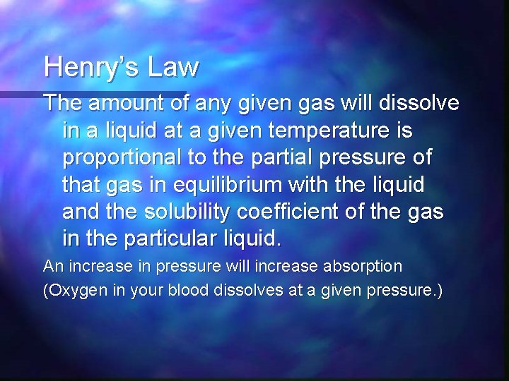 Henry’s Law The amount of any given gas will dissolve in a liquid at