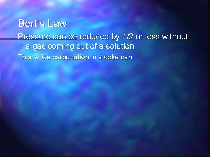 Bert’s Law Pressure can be reduced by 1/2 or less without a gas coming
