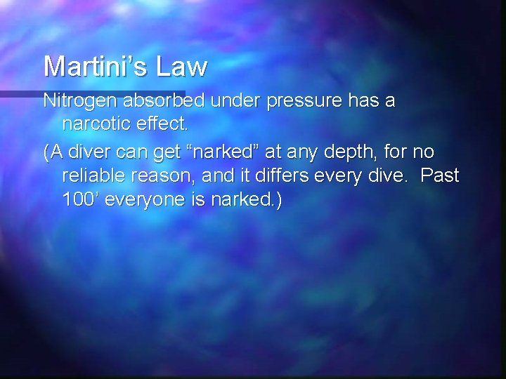 Martini’s Law Nitrogen absorbed under pressure has a narcotic effect. (A diver can get