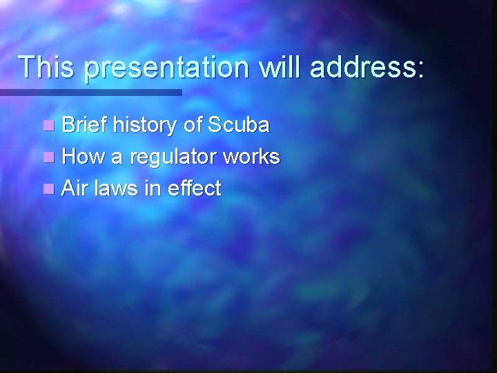 This presentation will address: n Brief history of Scuba n How a regulator works