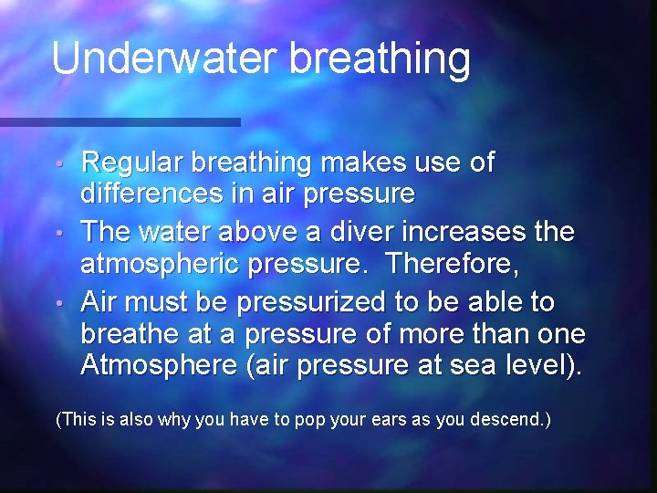 Underwater breathing Regular breathing makes use of differences in air pressure • The water