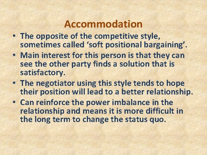 Accommodation • The opposite of the competitive style, sometimes called ‘soft positional bargaining’. •