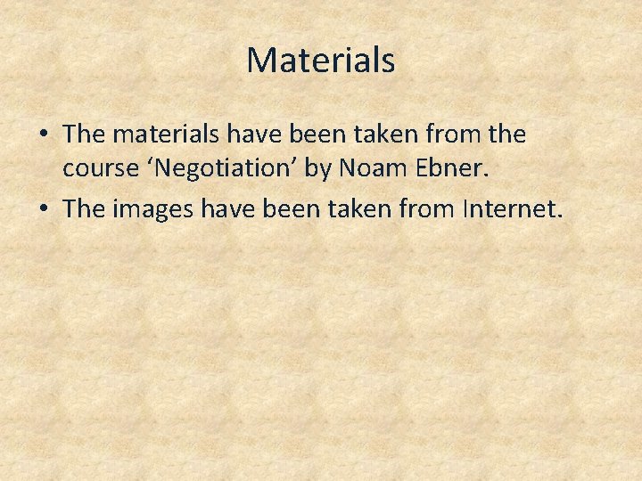 Materials • The materials have been taken from the course ‘Negotiation’ by Noam Ebner.