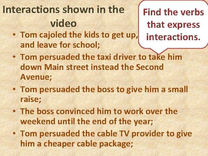 Interactions shown in the video Find the verbs that express • Tom cajoled the
