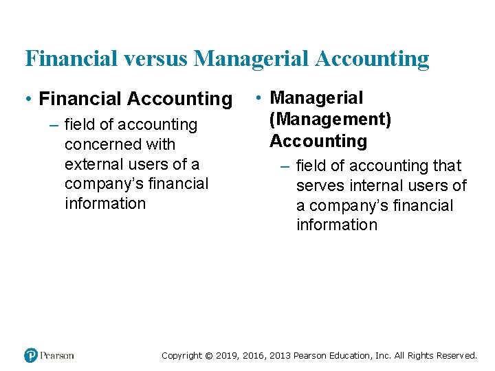 Financial versus Managerial Accounting • Financial Accounting – field of accounting concerned with external