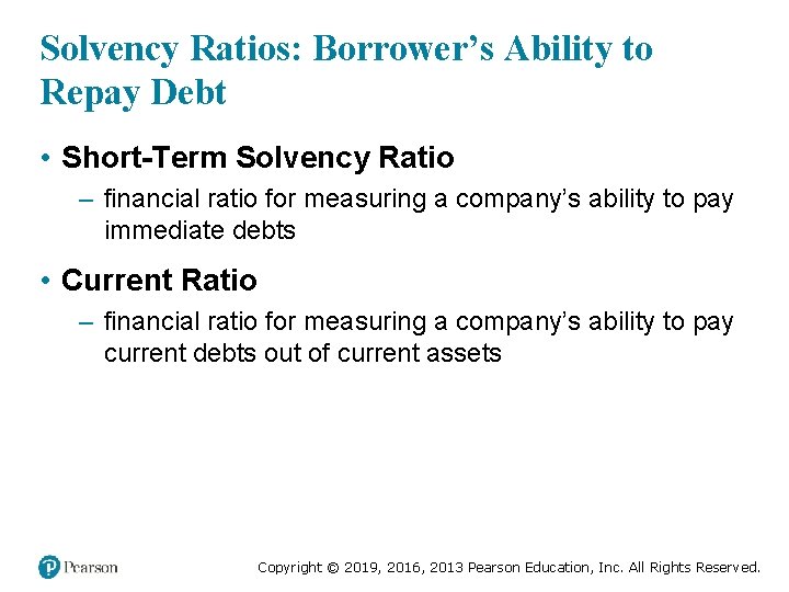 Solvency Ratios: Borrower’s Ability to Repay Debt • Short-Term Solvency Ratio – financial ratio