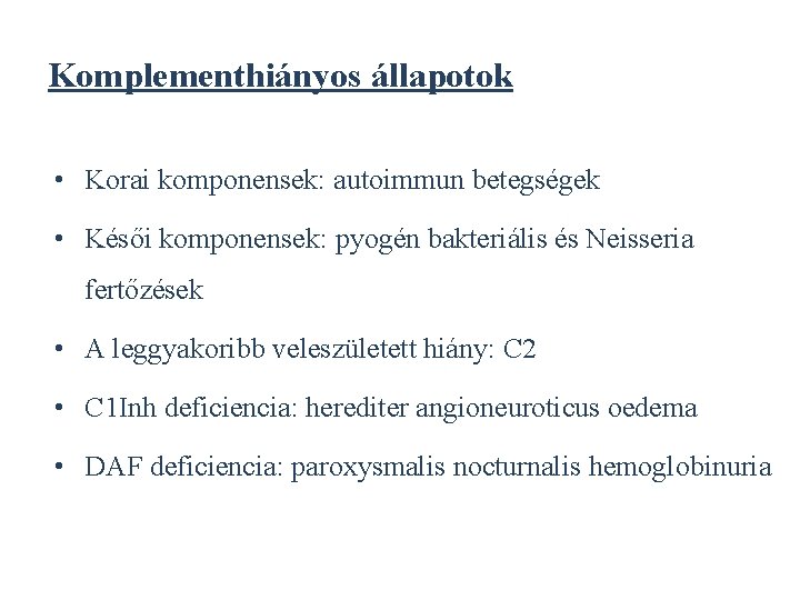 Komplementhiányos állapotok • Korai komponensek: autoimmun betegségek • Késői komponensek: pyogén bakteriális és Neisseria