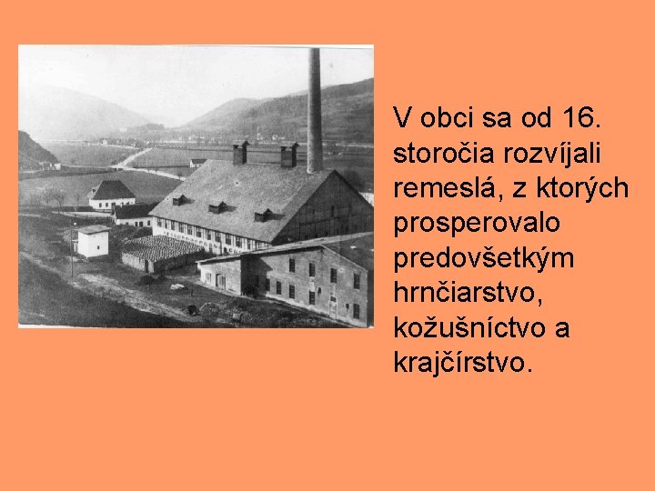 V obci sa od 16. storočia rozvíjali remeslá, z ktorých prosperovalo predovšetkým hrnčiarstvo, kožušníctvo