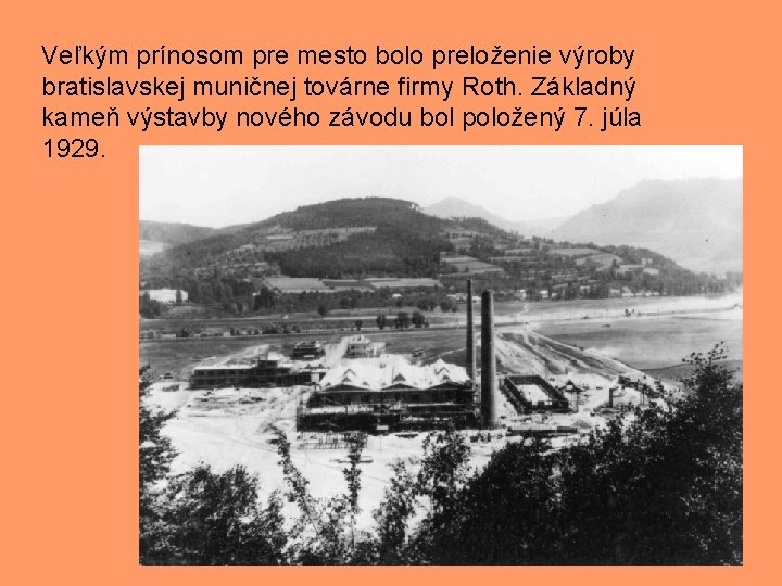 Veľkým prínosom pre mesto bolo preloženie výroby bratislavskej muničnej továrne firmy Roth. Základný kameň