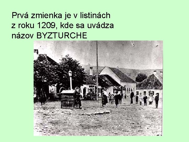 Prvá zmienka je v listinách z roku 1209, kde sa uvádza názov BYZTURCHE 