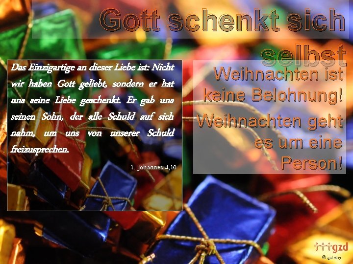 Gott schenkt sich selbst Das Einzigartige an dieser Liebe ist: Nicht Weihnachten ist wir