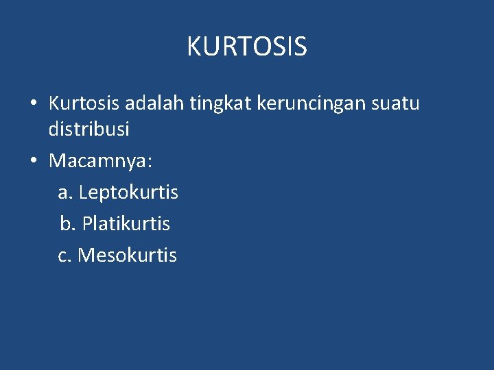 KURTOSIS • Kurtosis adalah tingkat keruncingan suatu distribusi • Macamnya: a. Leptokurtis b. Platikurtis