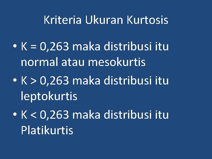 Kriteria Ukuran Kurtosis • K = 0, 263 maka distribusi itu normal atau mesokurtis