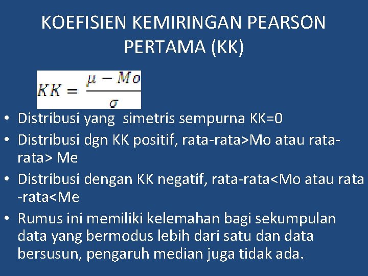 KOEFISIEN KEMIRINGAN PEARSON PERTAMA (KK) • Distribusi yang simetris sempurna KK=0 • Distribusi dgn