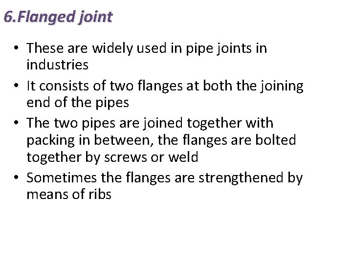 6. Flanged joint • These are widely used in pipe joints in industries •