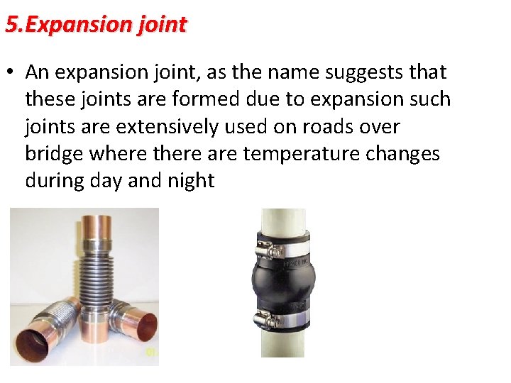 5. Expansion joint • An expansion joint, as the name suggests that these joints