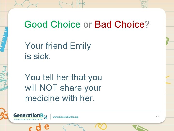 Good Choice or Bad Choice? Your friend Emily is sick. You tell her that