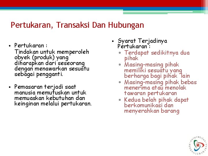 Pertukaran, Transaksi Dan Hubungan • Pertukaran : Tindakan untuk memperoleh obyek (produk) yang diharapkan