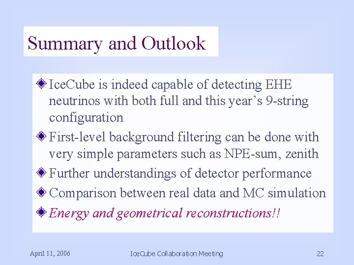 Summary and Outlook Ice. Cube is indeed capable of detecting EHE neutrinos with both