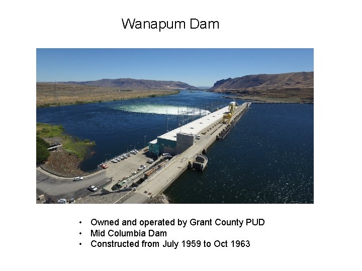 Wanapum Dam • Owned and operated by Grant County PUD • Mid Columbia Dam