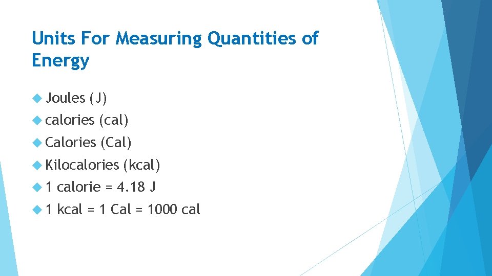 Units For Measuring Quantities of Energy Joules (J) calories (cal) Calories (Cal) Kilocalories (kcal)