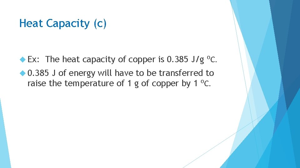 Heat Capacity (c) Ex: The heat capacity of copper is 0. 385 J/g ⁰C.