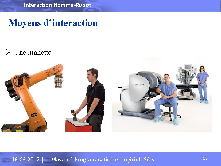 Interaction Homme-Robot Moyens d’interaction Ø Une manette 16. 03. 2012 | Master 2 Programmation