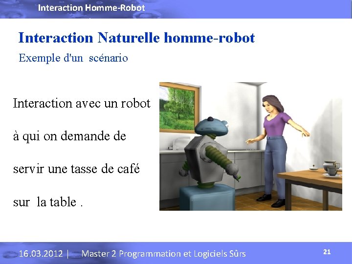 Interaction Homme-Robot Interaction Naturelle homme-robot Exemple d'un scénario Interaction avec un robot à qui