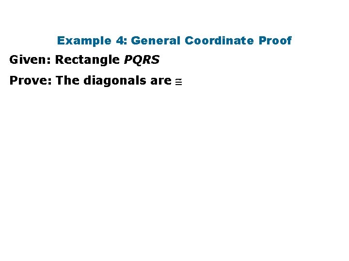 Example 4: General Coordinate Proof Given: Rectangle PQRS Prove: The diagonals are 
