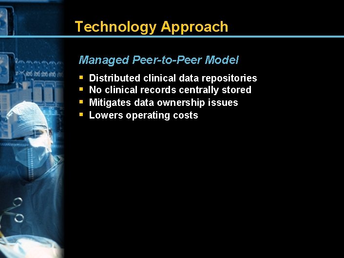 Technology Approach Managed Peer-to-Peer Model § Distributed clinical data repositories § No clinical records