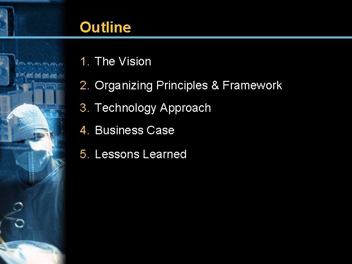 Outline 1. The Vision 2. Organizing Principles & Framework 3. Technology Approach 4. Business