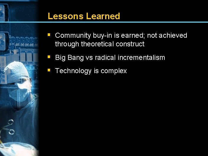 Lessons Learned § Community buy-in is earned; not achieved through theoretical construct § Big