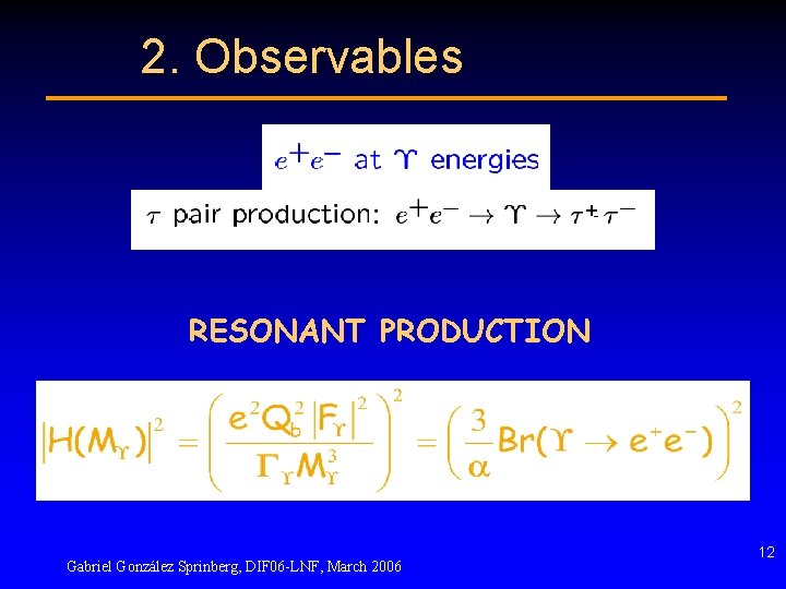 2. Observables + RESONANT PRODUCTION Gabriel González Sprinberg, DIF 06 -LNF, March 2006 12