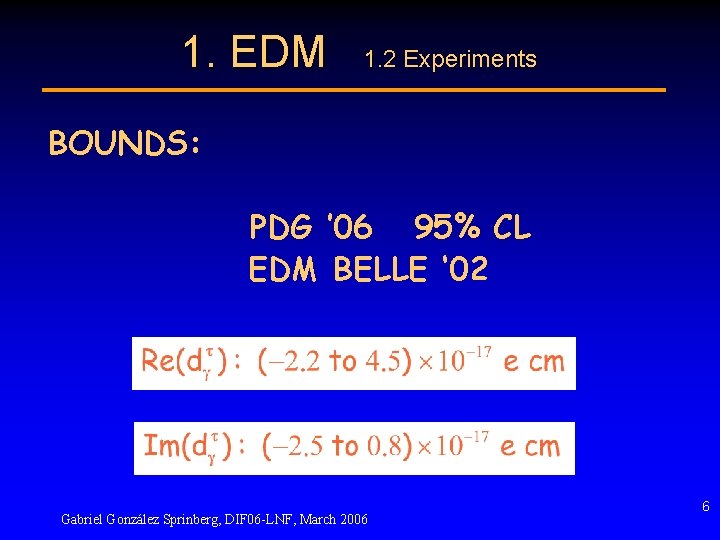 1. EDM 1. 2 Experiments BOUNDS: PDG ’ 06 95% CL EDM BELLE ‘