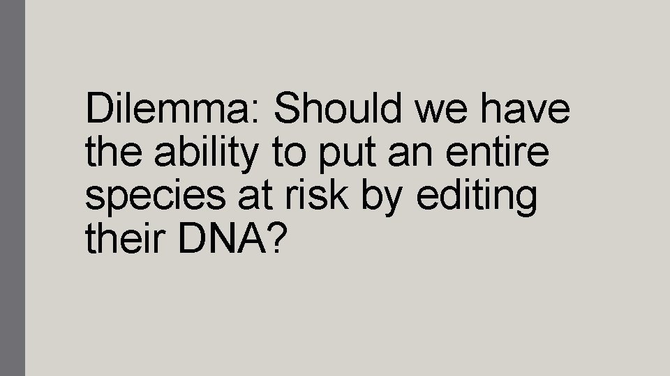 Dilemma: Should we have the ability to put an entire species at risk by