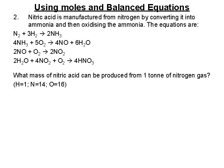 Using moles and Balanced Equations 2. Nitric acid is manufactured from nitrogen by converting