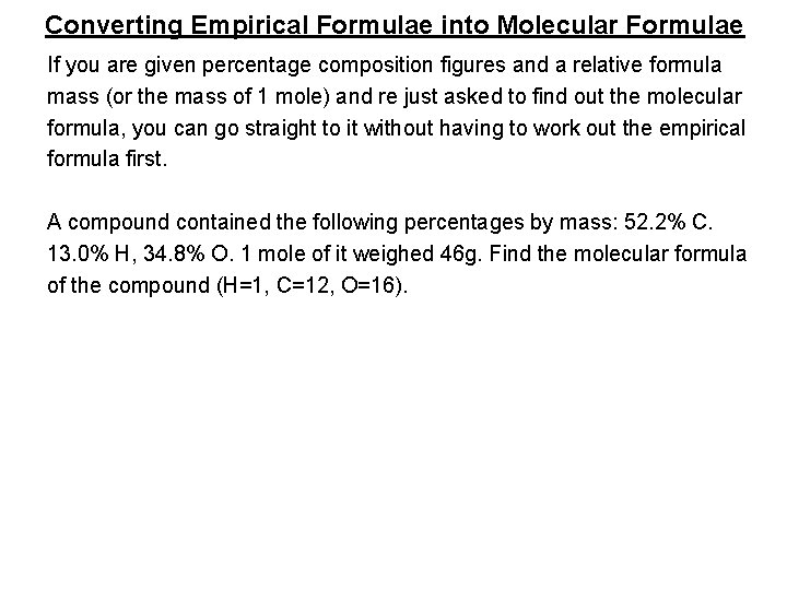 Converting Empirical Formulae into Molecular Formulae If you are given percentage composition figures and