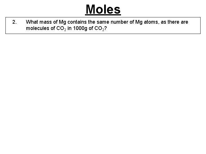 Moles 2. What mass of Mg contains the same number of Mg atoms, as
