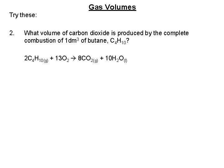 Gas Volumes Try these: 2. What volume of carbon dioxide is produced by the