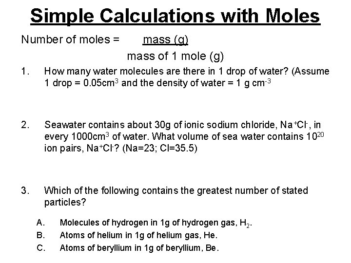 Simple Calculations with Moles Number of moles = mass (g) mass of 1 mole