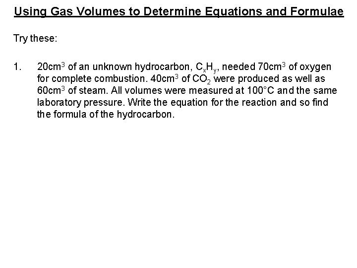 Using Gas Volumes to Determine Equations and Formulae Try these: 1. 20 cm 3