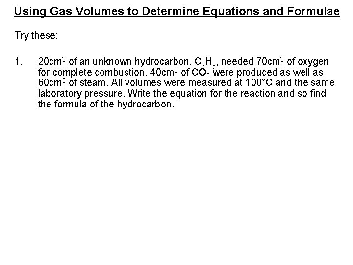 Using Gas Volumes to Determine Equations and Formulae Try these: 1. 20 cm 3