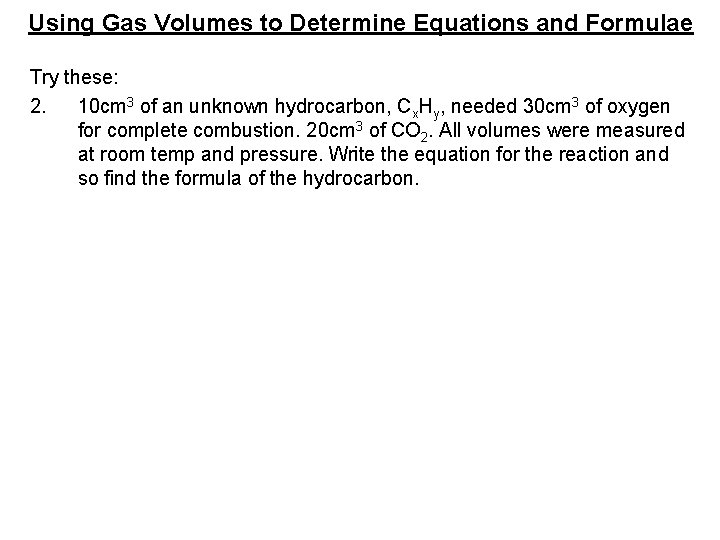 Using Gas Volumes to Determine Equations and Formulae Try these: 2. 10 cm 3