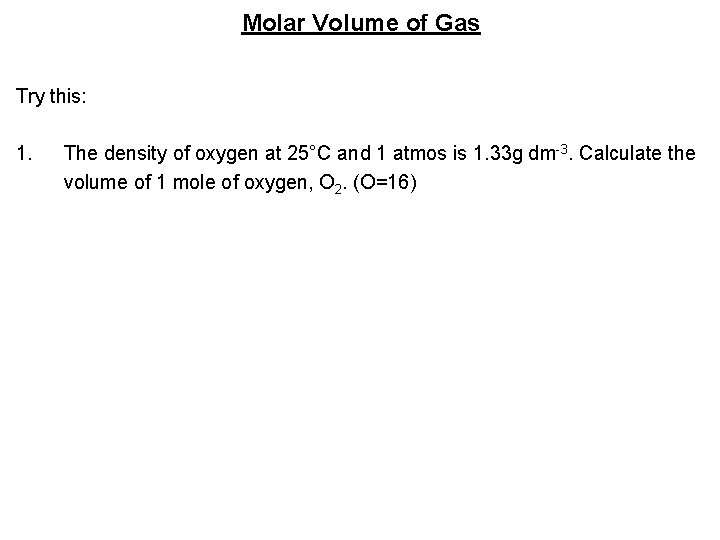 Molar Volume of Gas Try this: 1. The density of oxygen at 25°C and