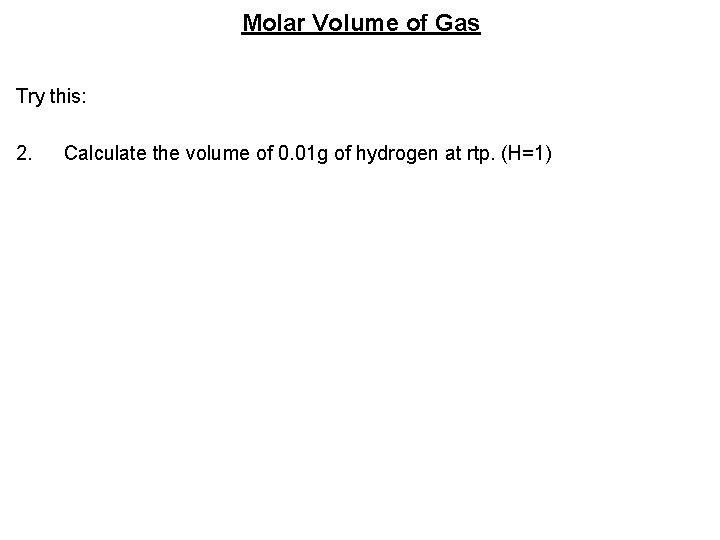 Molar Volume of Gas Try this: 2. Calculate the volume of 0. 01 g